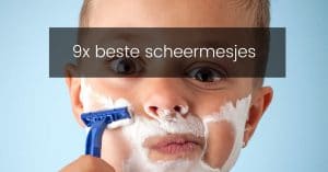 9 beste scheermesjes voor mannen